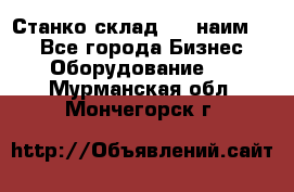 Станко склад (23 наим.)  - Все города Бизнес » Оборудование   . Мурманская обл.,Мончегорск г.